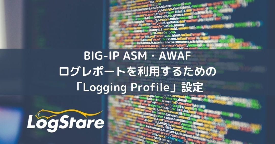 BIG-IP ASM/AWAFログレポートを利用するためのロギングプロファイル